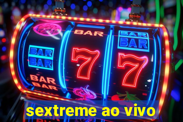 sextreme ao vivo